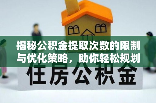空港揭秘公积金提取次数的限制与优化策略，助你轻松规划财务未来