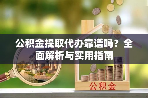 空港公积金提取代办靠谱吗？全面解析与实用指南