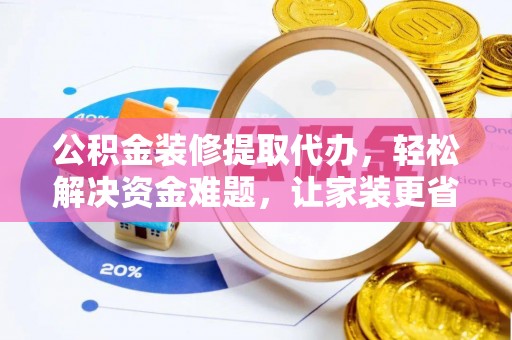 空港公积金装修提取代办，轻松解决资金难题，让家装更省心