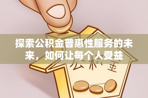 空港探索公积金普惠性服务的未来，如何让每个人受益