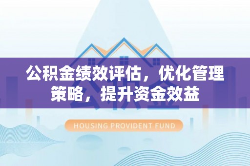 空港公积金绩效评估，优化管理策略，提升资金效益