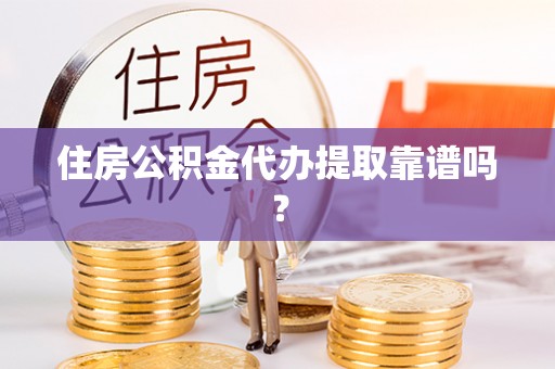 空港住房公积金代办提取靠谱吗？