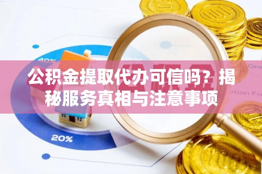 空港公积金提取代办可信吗？揭秘服务真相与注意事项