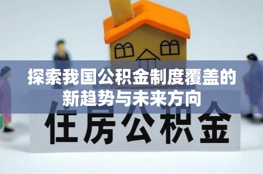 空港探索我国公积金制度覆盖的新趋势与未来方向