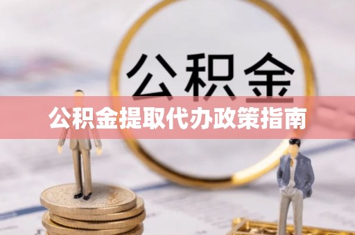 空港公积金提取代办政策指南
