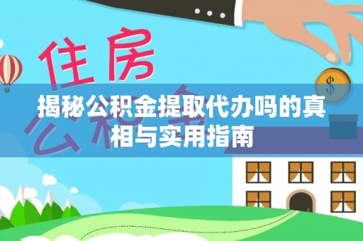 空港揭秘公积金提取代办吗的真相与实用指南