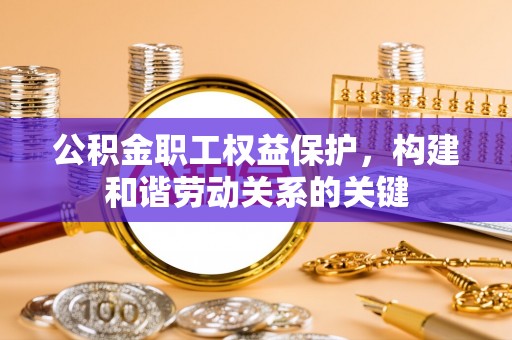 空港公积金职工权益保护，构建和谐劳动关系的关键