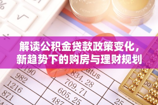 空港解读公积金贷款政策变化，新趋势下的购房与理财规划
