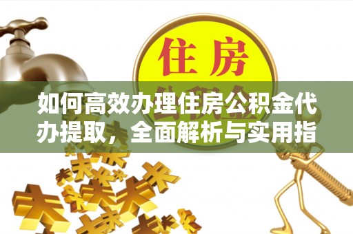 空港如何高效办理住房公积金代办提取，全面解析与实用指南