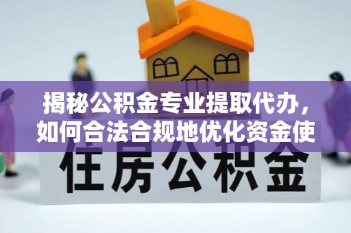 空港揭秘公积金专业提取代办，如何合法合规地优化资金使用
