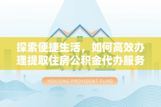 空港探索便捷生活，如何高效办理提取住房公积金代办服务