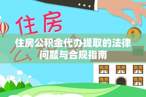 空港住房公积金代办提取的法律问题与合规指南