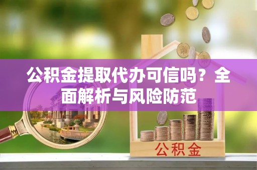 空港公积金提取代办可信吗？全面解析与风险防范