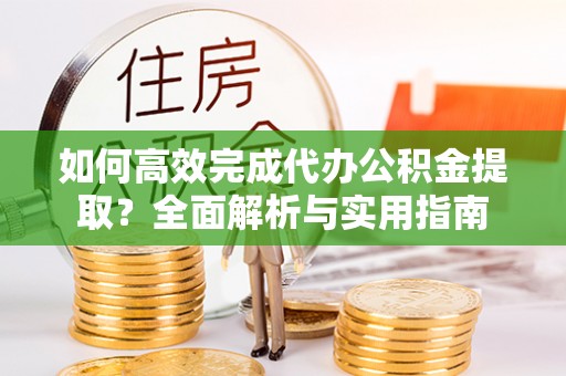 空港如何高效完成代办公积金提取？全面解析与实用指南