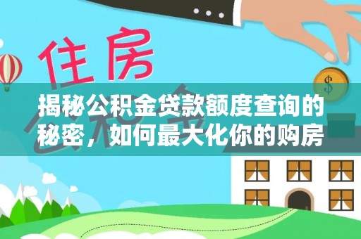 空港揭秘公积金贷款额度查询的秘密，如何最大化你的购房资金？